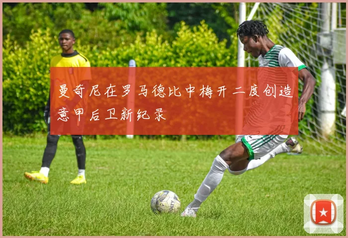 曼奇尼在罗马德比中梅开二度创造意甲后卫新纪录